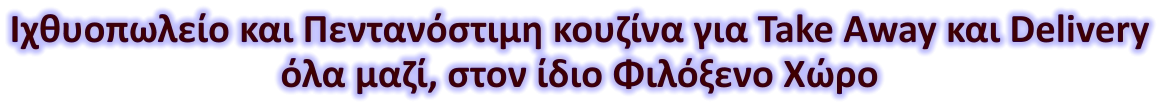 Ιχθυοπωλείο και Πεντανόστιμη κουζίνα για Take Away και Delivery όλα μαζί, στον ίδιο Φιλόξενο Χώρο